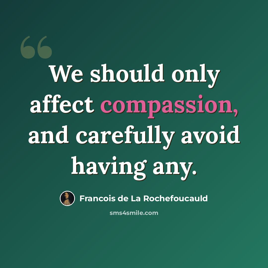 “We should only affect compassion, and carefully avoid having any.” quote by Francois de La Rochefoucauld