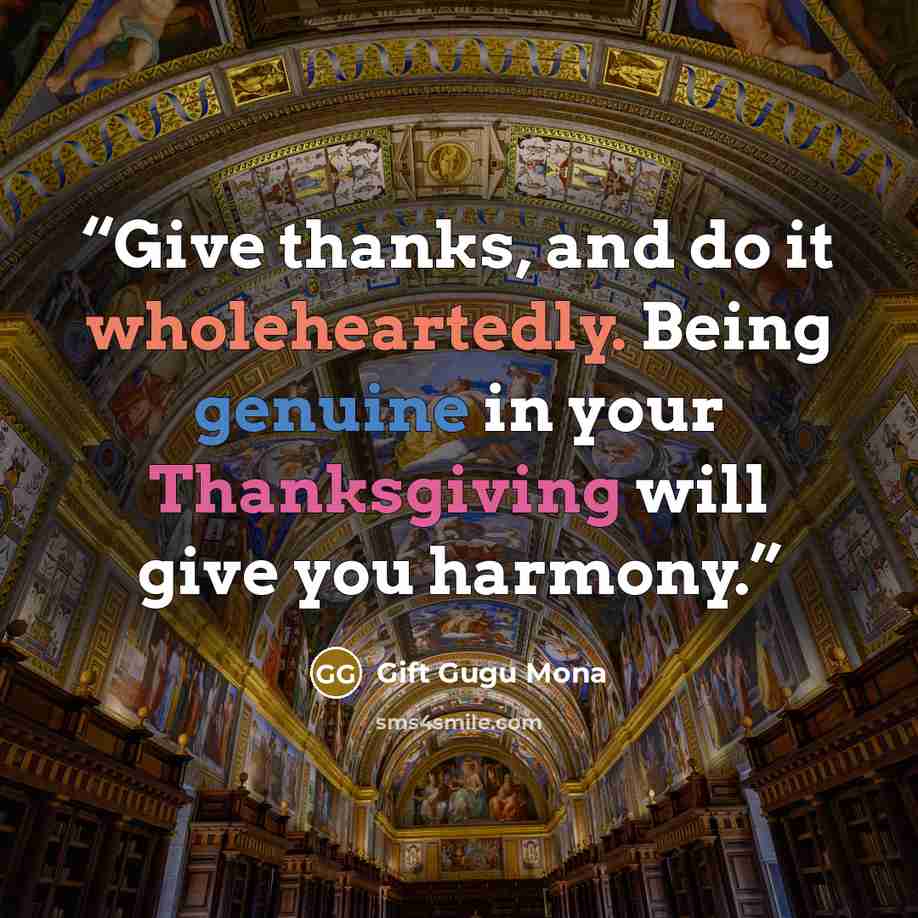 “Give thanks, and do it wholeheartedly. Being genuine in your Thanksgiving will give you harmony.” quote by Gift Gugu Mona