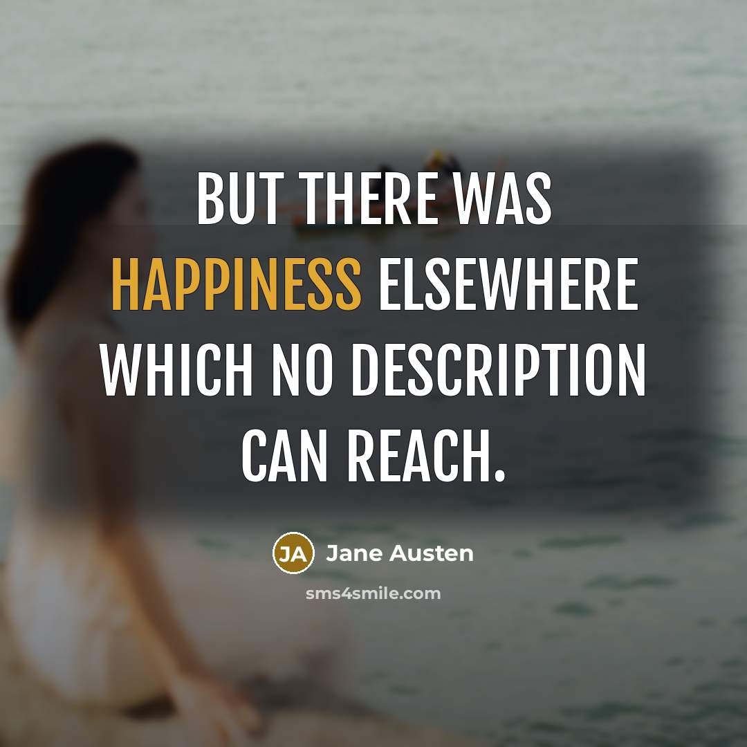 “But there was happiness elsewhere which no description can reach.” quote by Jane Austen