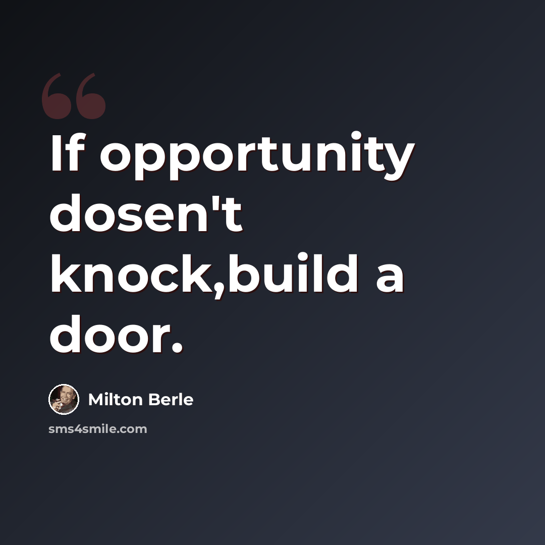“If opportunity dosen't knock,build a door.” quote by Milton Berle
