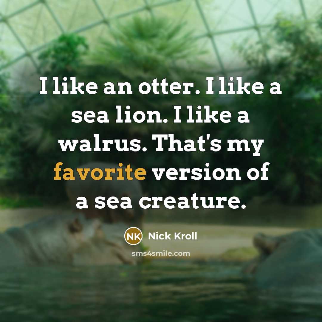 “I like an otter. I like a sea lion. I like a walrus. That's my favorite version of a sea creature.” quote by Nick Kroll