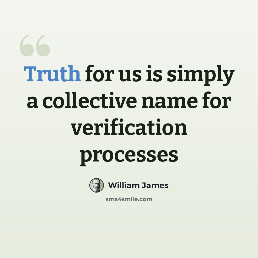 “Truth for us is simply a collective name for verification processes” quote by William James