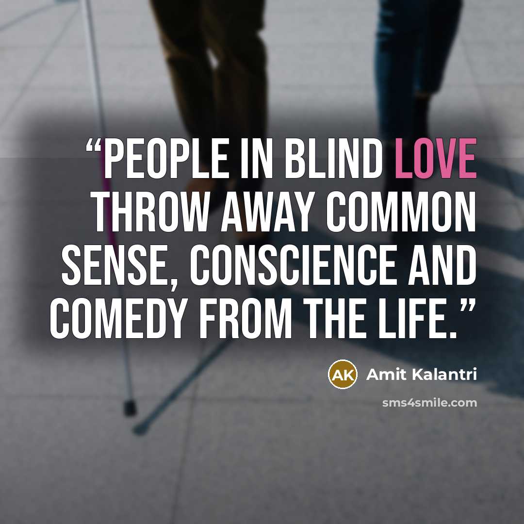 “People in blind love throw away common sense, conscience and comedy from the life.” quote by Amit Kalantri