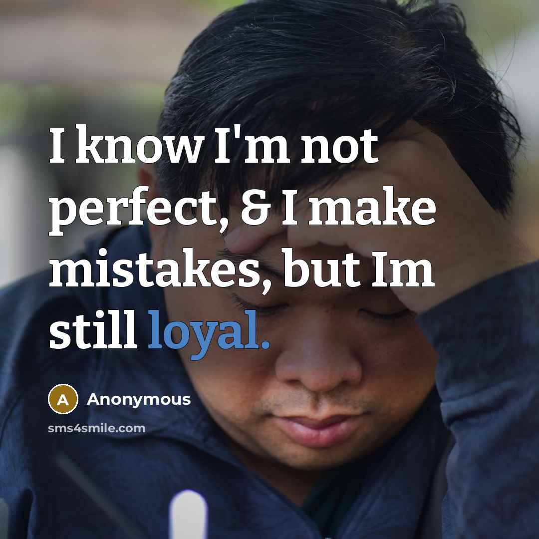 “I know I'm not perfect, & I make mistakes, but Im still loyal.” quote by Anonymous