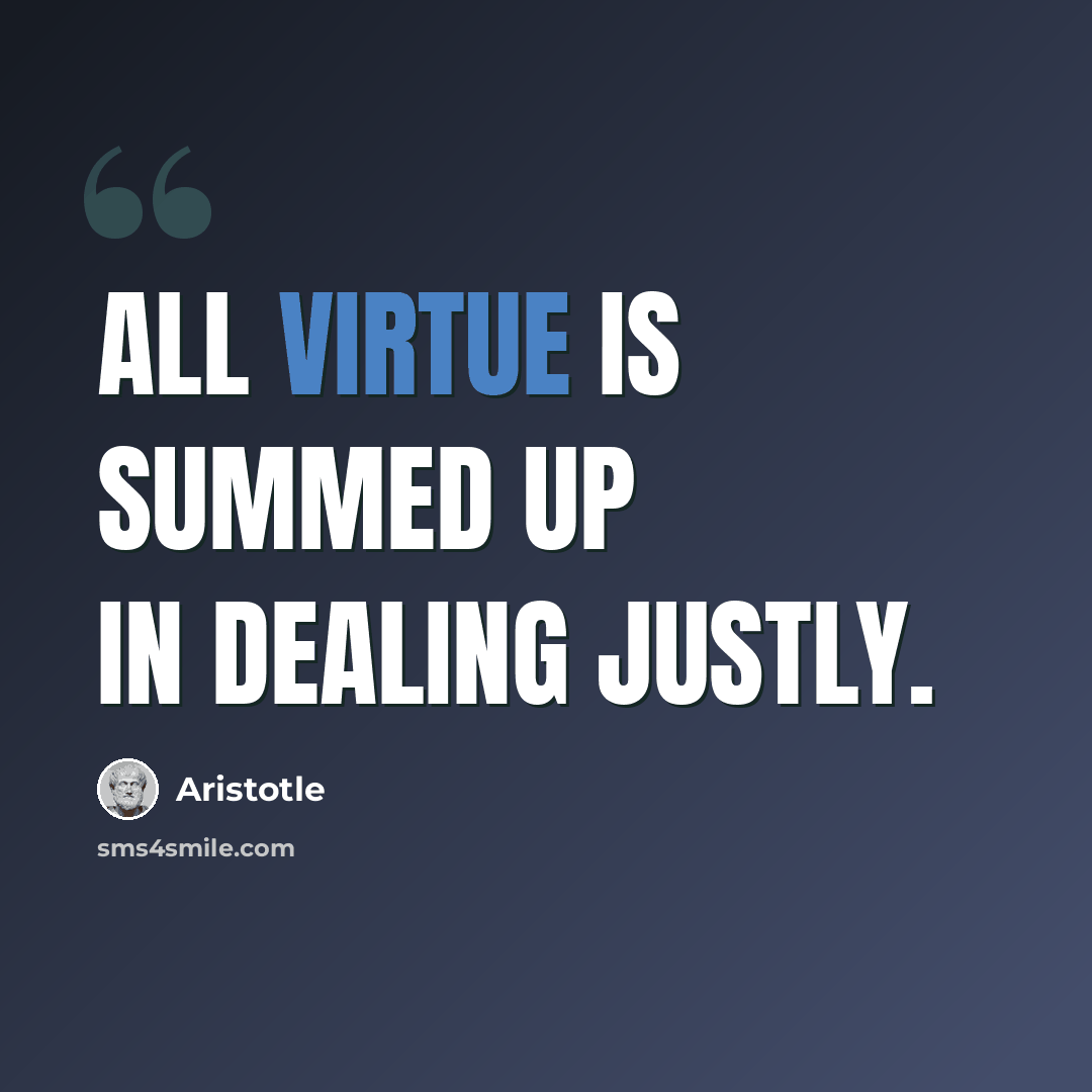 “All virtue is summed up in dealing justly.” quote by Aristotle