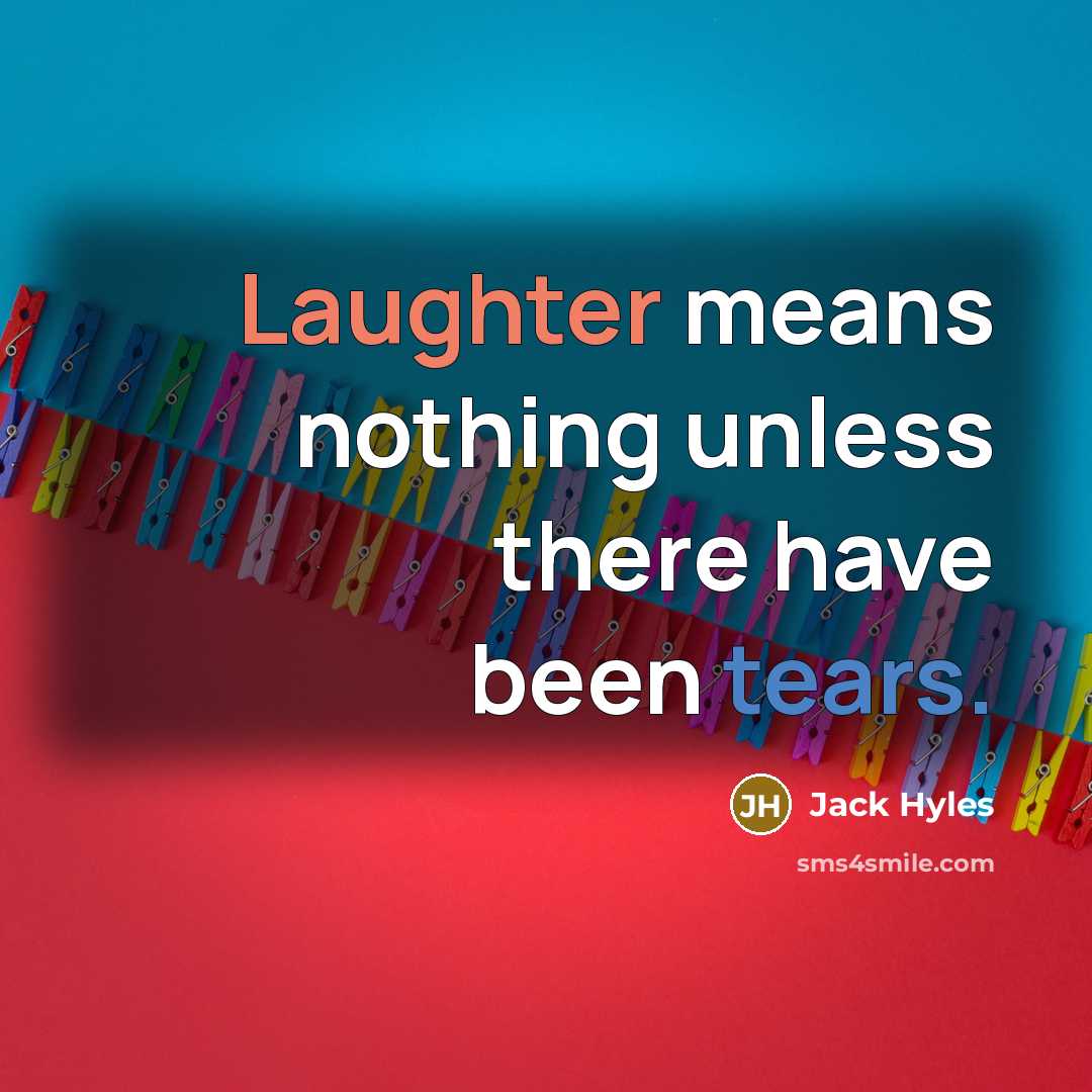 “Laughter means nothing unless there have been tears.” quote by Jack Hyles