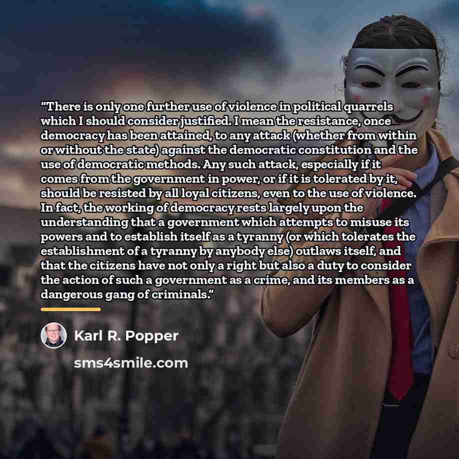 “There is only one further use of violence in political quarrels which I should consider justified. I mean the resistance, once democracy has been attained, to any attack (whether from within or without the state) against the democratic constitution and the use of democratic methods. Any such…” quote by Karl R. Popper