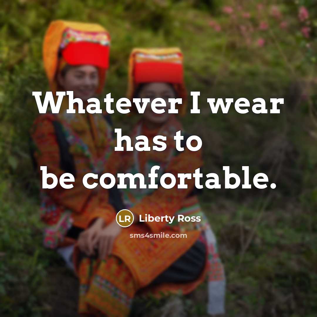 “Whatever I wear has to be comfortable.” quote by Liberty Ross