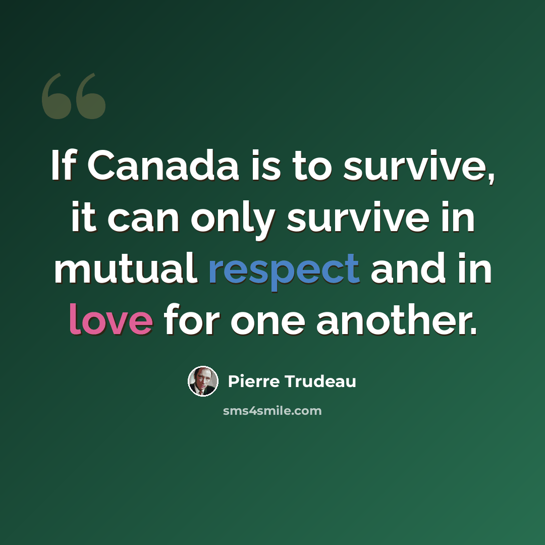 “If Canada is to survive, it can only survive in mutual respect and in love for one another.” quote by Pierre Trudeau