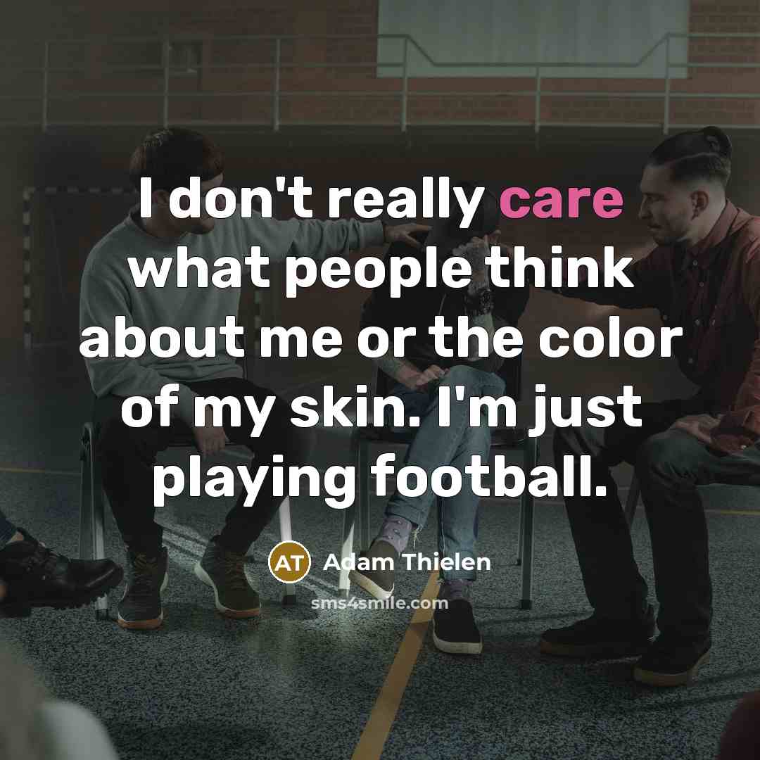 “I don't really care what people think about me or the color of my skin. I'm just playing football.” quote by Adam Thielen