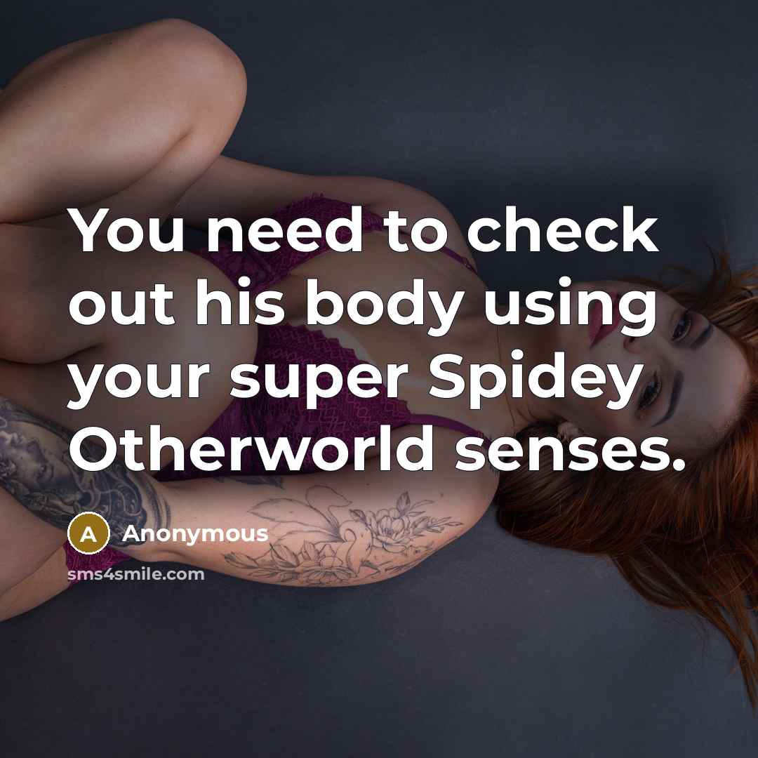 “You need to check out his body using your super Spidey Otherworld senses.” quote by Anonymous