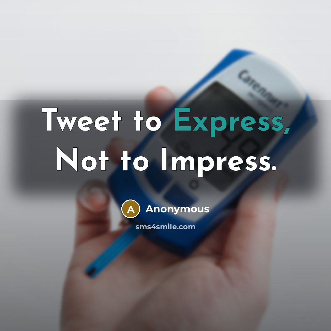 “Tweet to Express, Not to Impress.” quote by Anonymous