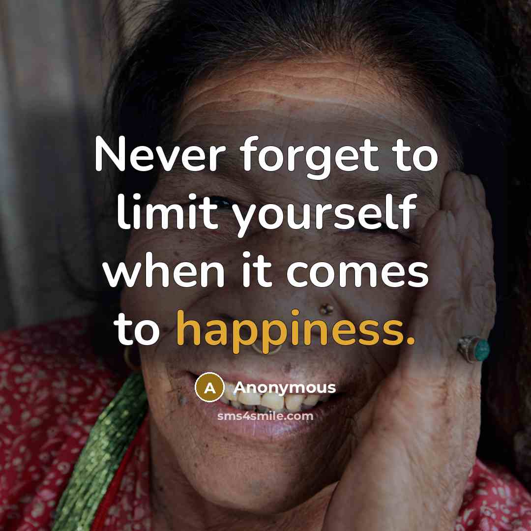 “Never forget to limit yourself when it comes to happiness.” quote by Anonymous