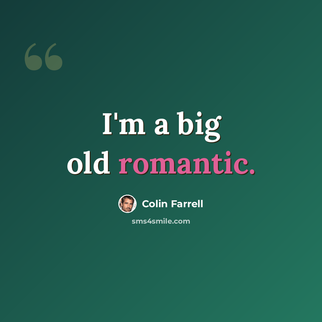“I'm a big old romantic.” quote by Colin Farrell