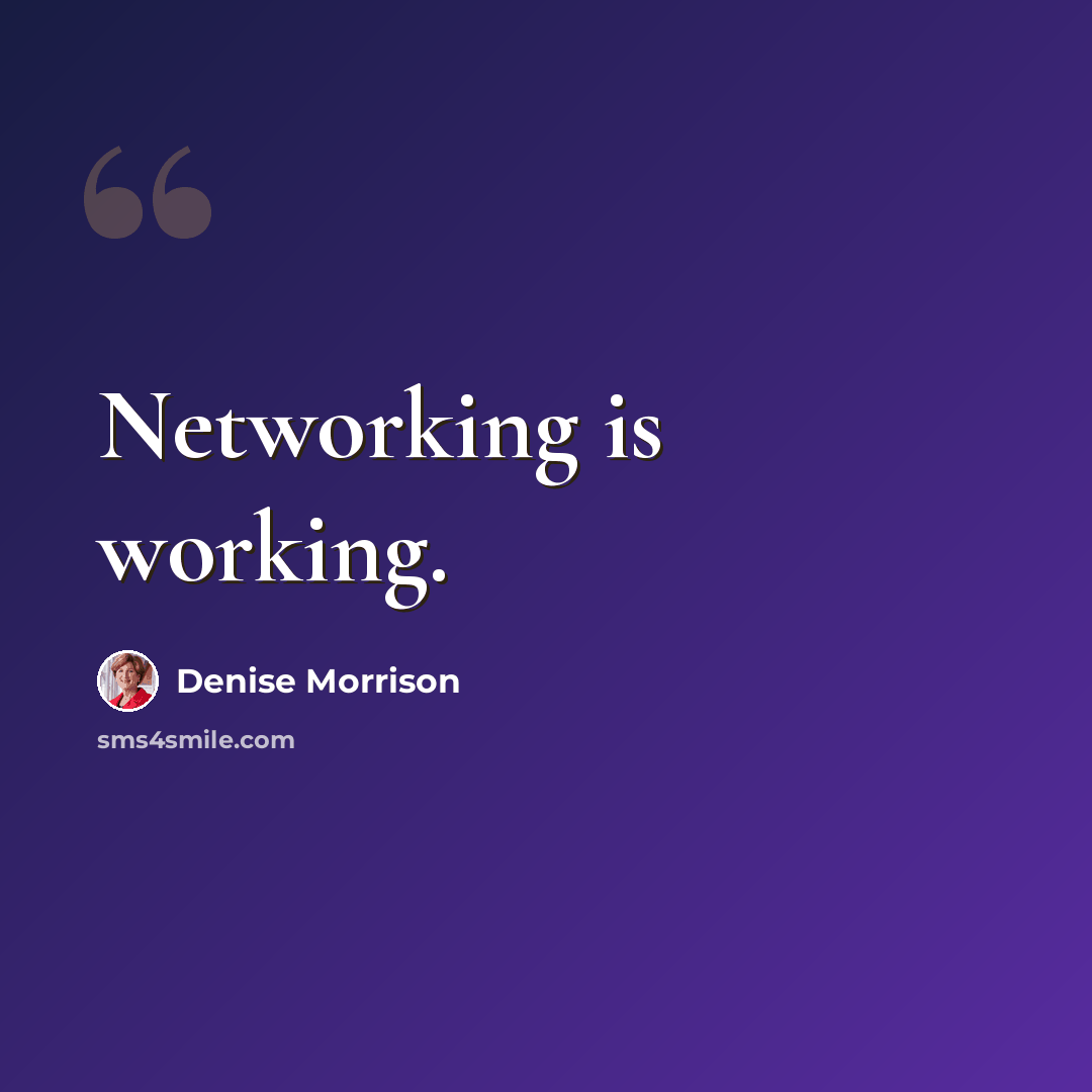 “Networking is working.” quote by Denise Morrison