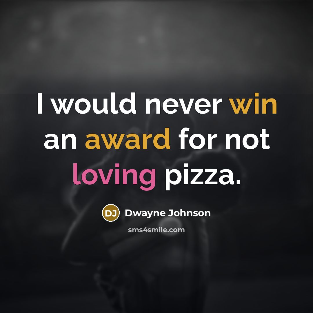 “I would never win an award for not loving pizza.” quote by Dwayne Johnson