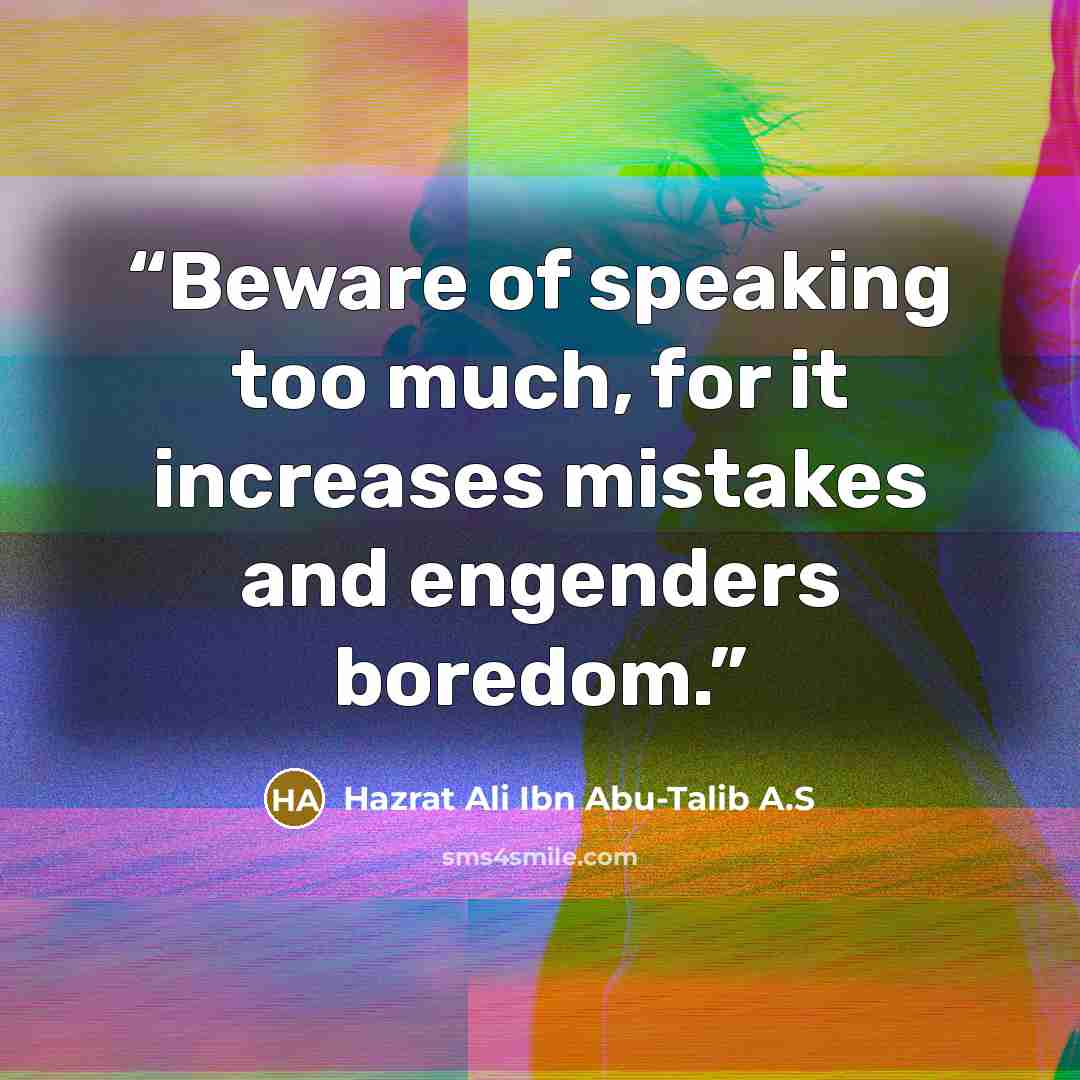 “Beware of speaking too much, for it increases mistakes and engenders boredom.” quote by Hazrat Ali Ibn Abu-Talib A.S