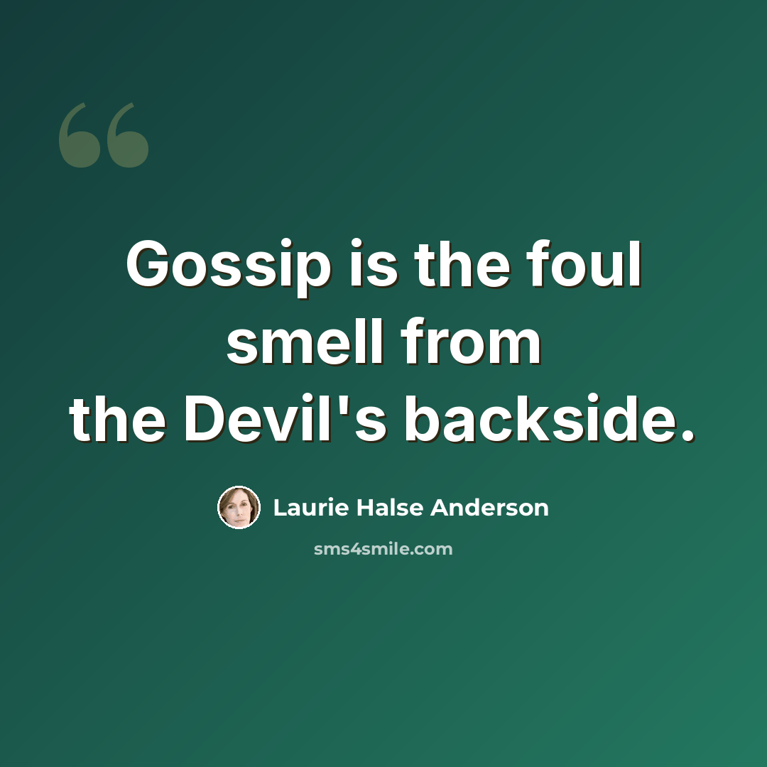 “Gossip is the foul smell from the Devil's backside.” quote by Laurie Halse Anderson