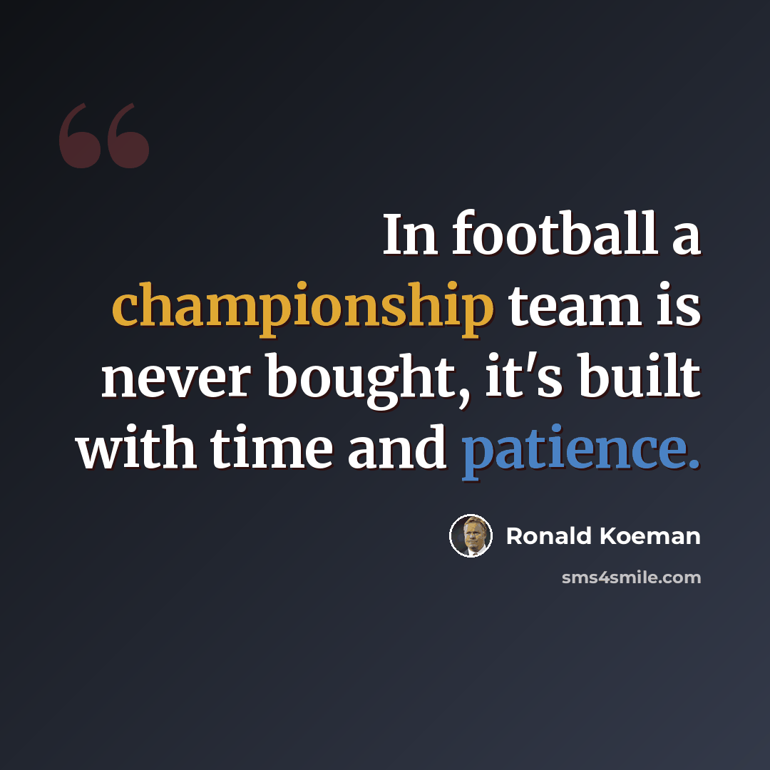 “In football a championship team is never bought, it's built with time and patience.” quote by Ronald Koeman
