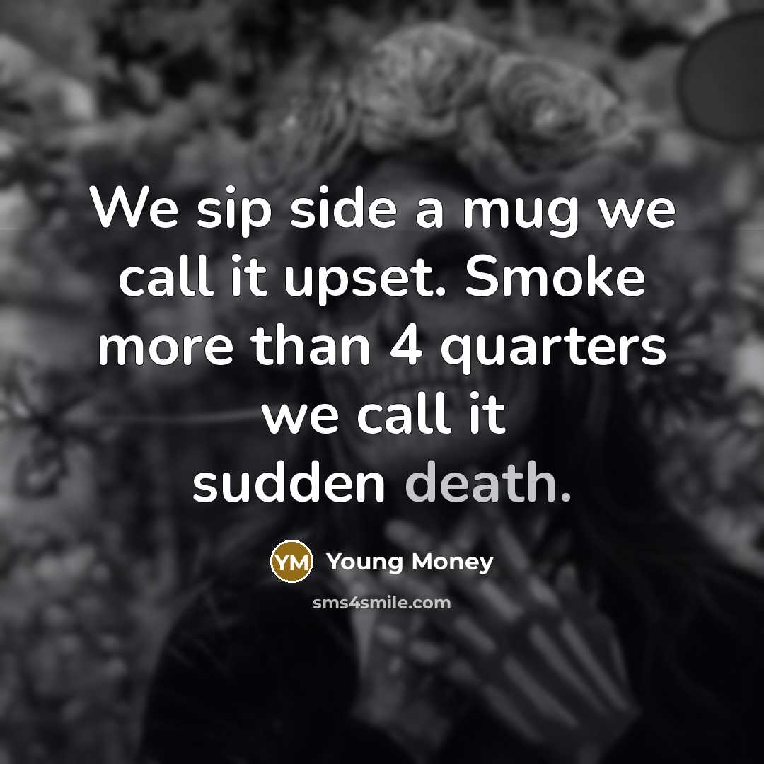 “We sip side a mug we call it upset. Smoke more than 4 quarters we call it sudden death.” quote by Young Money