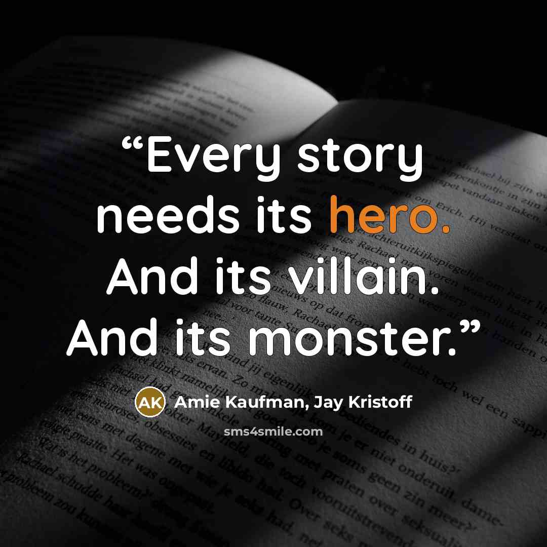 “Every story needs its hero. And its villain. And its monster.” quote by Amie Kaufman, Jay Kristoff