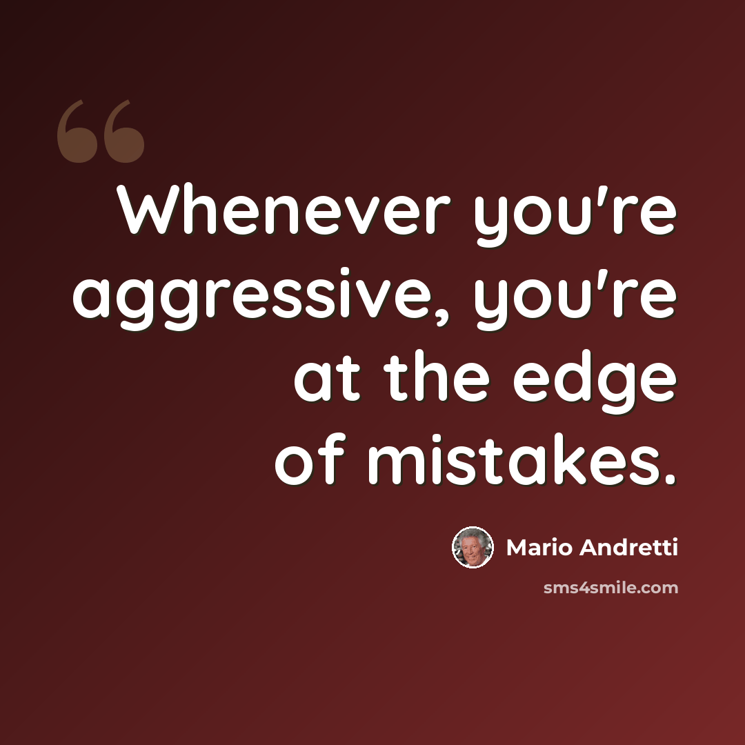 “Whenever you're aggressive, you're at the edge of mistakes.” quote by Mario Andretti