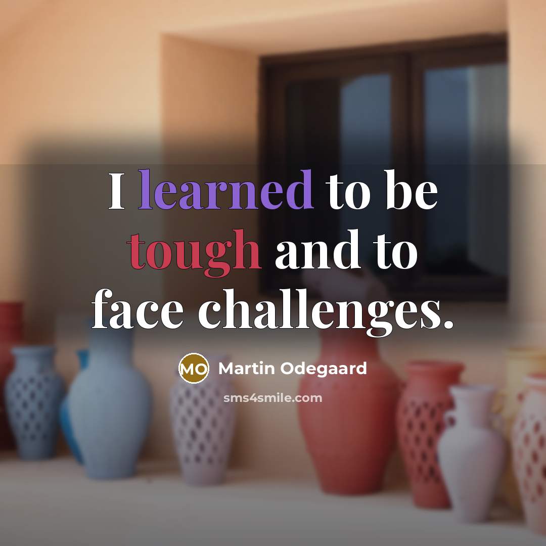 “I learned to be tough and to face challenges.” quote by Martin Odegaard