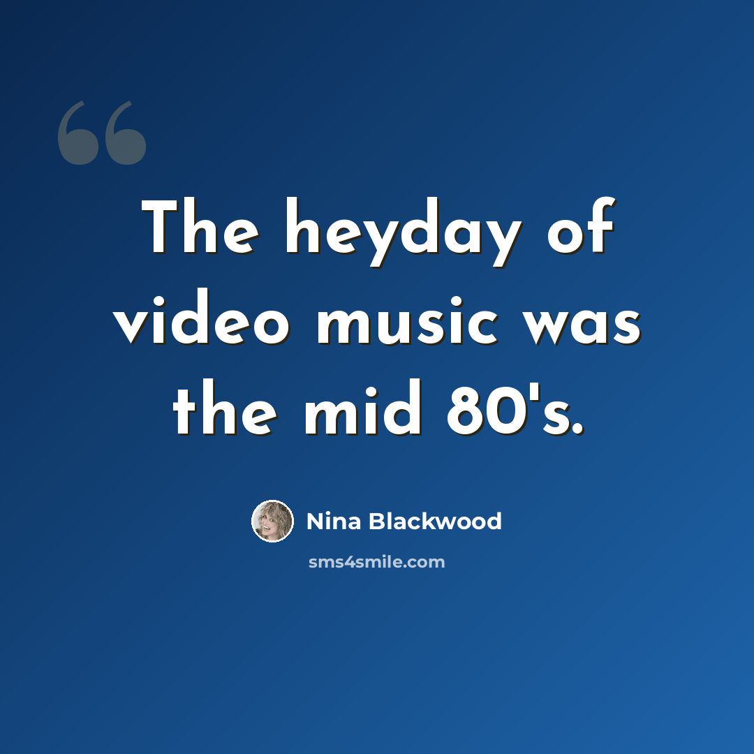 “The heyday of video music was the mid 80's.” quote by Nina Blackwood