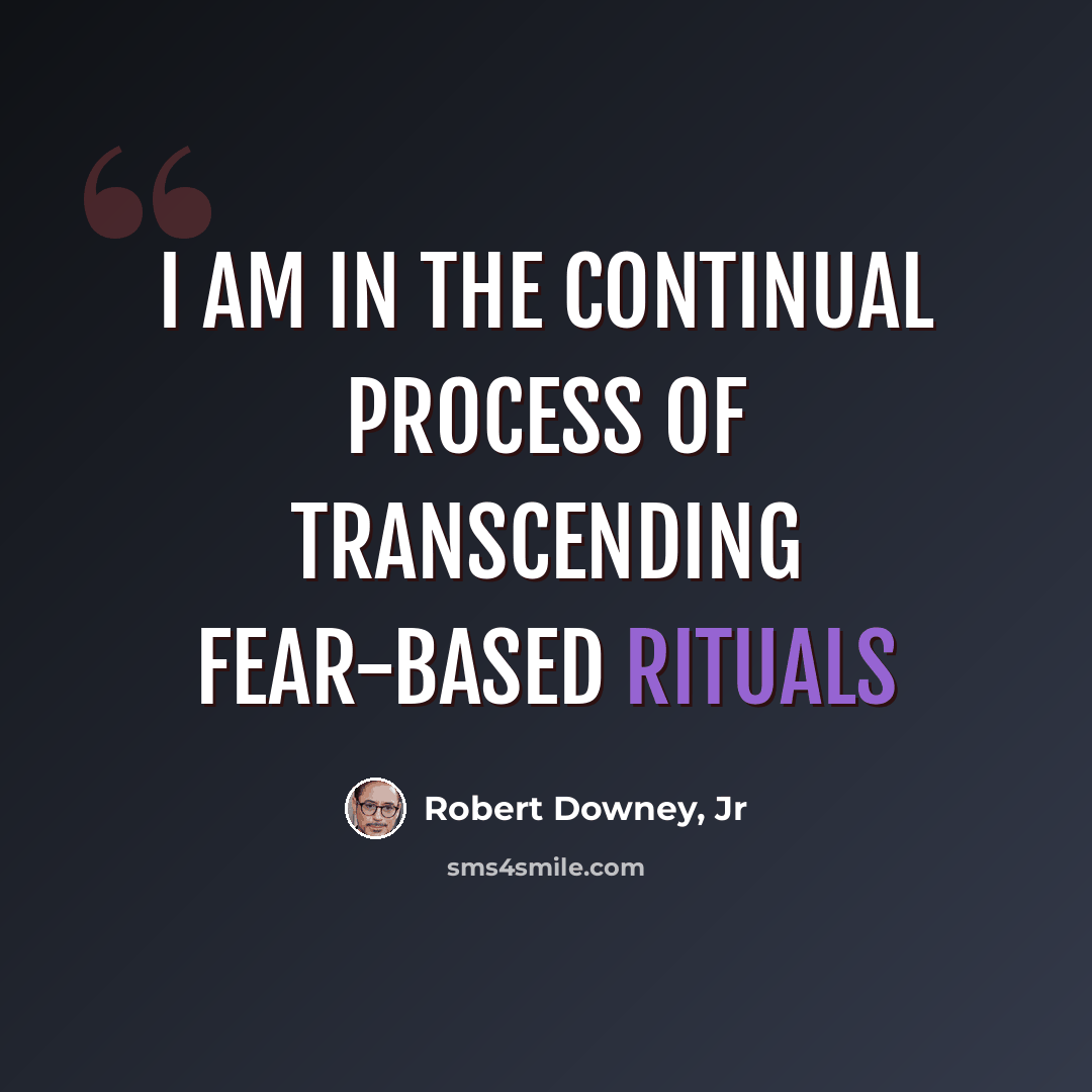 “I am in the continual process of transcending fear-based rituals” quote by Robert Downey, Jr