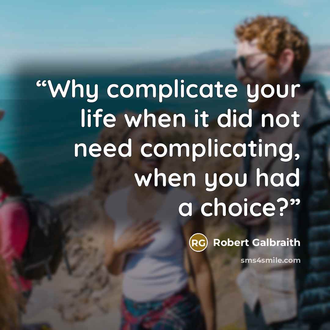 “Why complicate your life when it did not need complicating, when you had a choice?” quote by Robert Galbraith