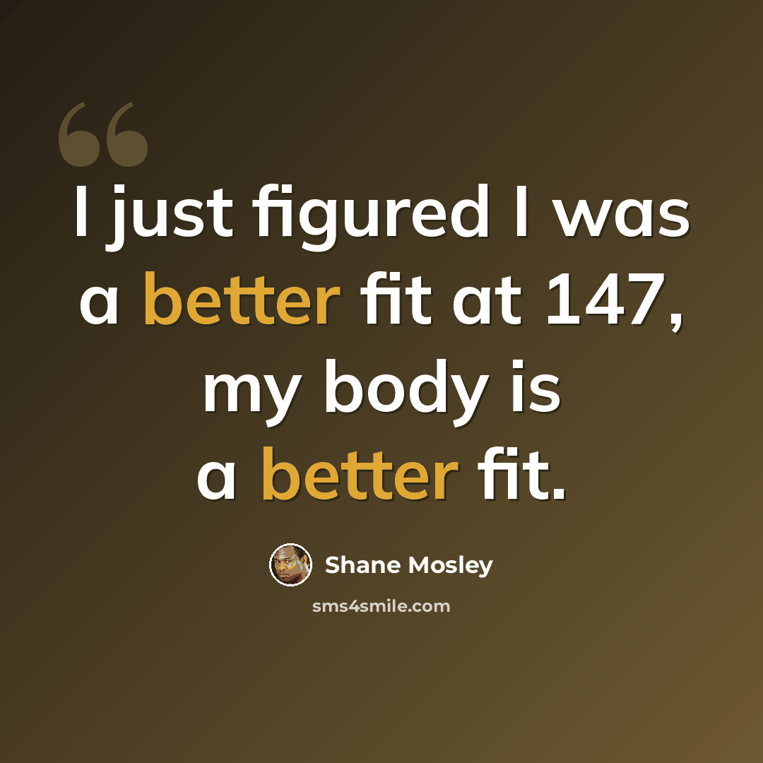 “I just figured I was a better fit at 147, my body is a better fit.” quote by Shane Mosley