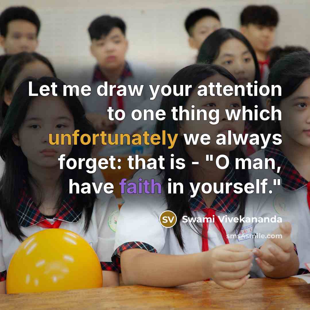 “Let me draw your attention to one thing which unfortunately we always forget: that is - "O man, have faith in yourself."” quote by Swami Vivekananda