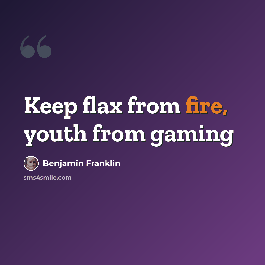 “Keep flax from fire, youth from gaming” quote by Benjamin Franklin