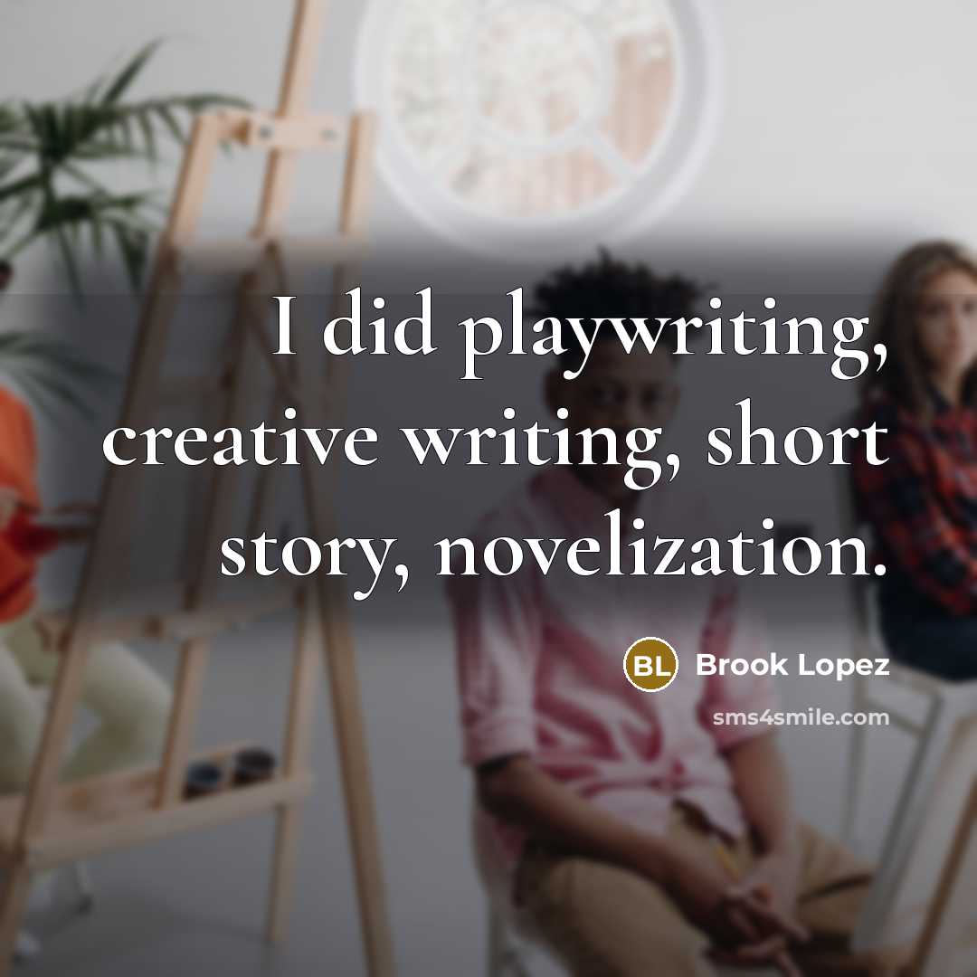“I did playwriting, creative writing, short story, novelization.” quote by Brook Lopez