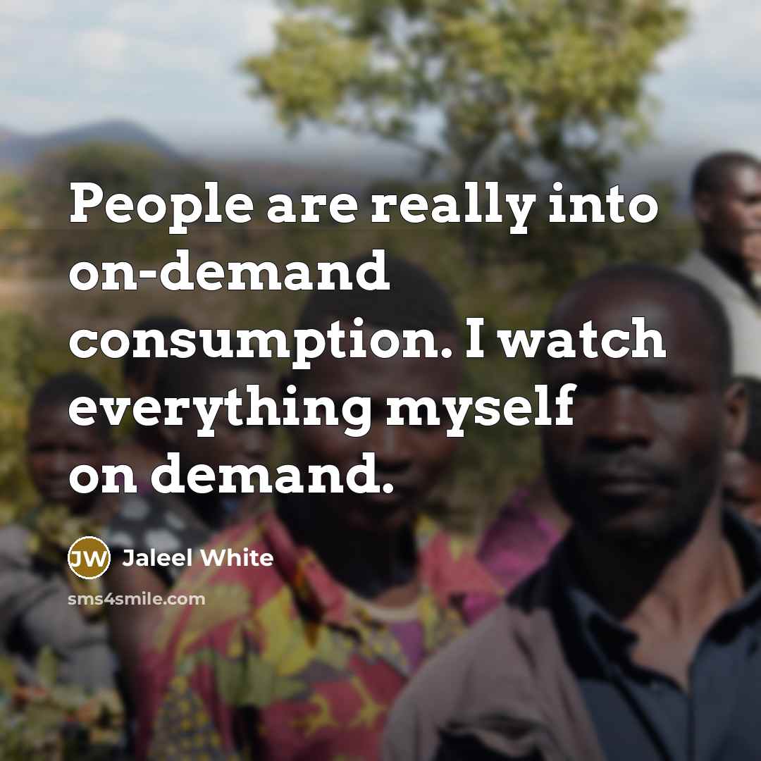 “People are really into on-demand consumption. I watch everything myself on demand.” quote by Jaleel White