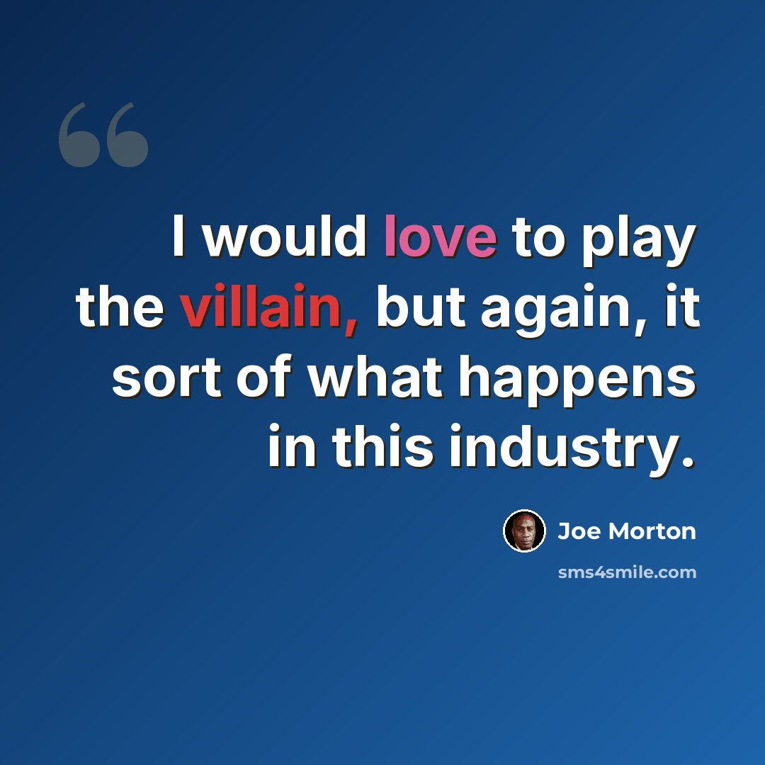 “I would love to play the villain, but again, it sort of what happens in this industry.” quote by Joe Morton