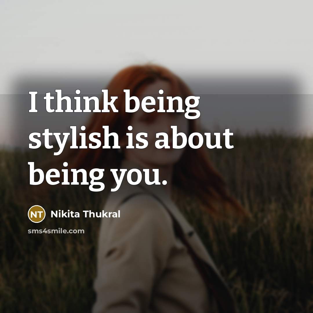 “I think being stylish is about being you.” quote by Nikita Thukral