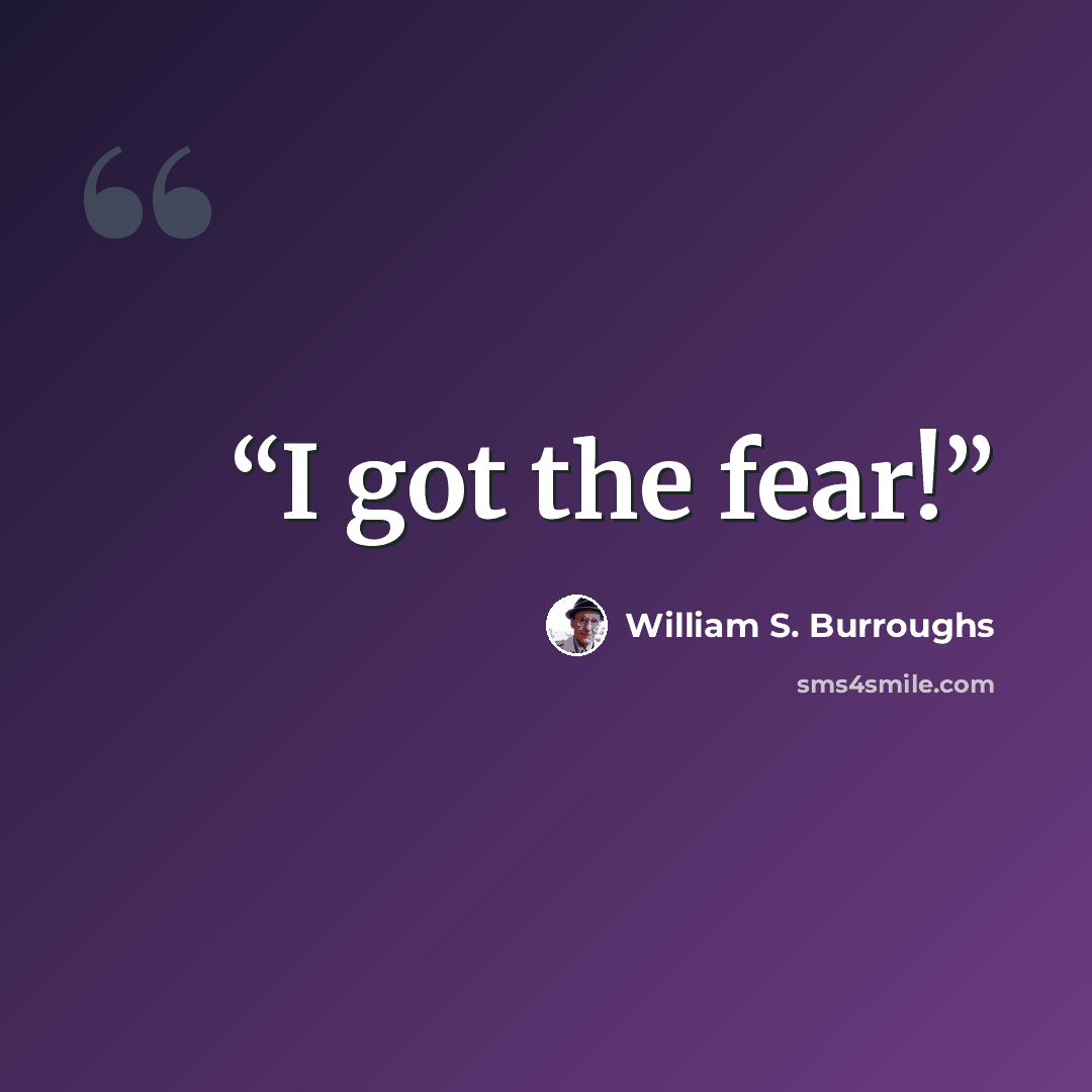 “I got the fear!” quote by William S. Burroughs