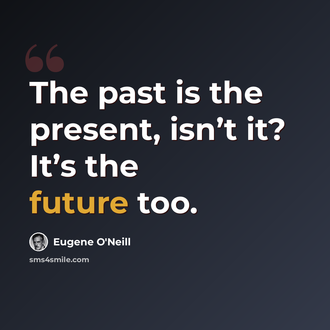 “The past is the present, isn’t it? It’s the future too.” quote by Eugene O'Neill