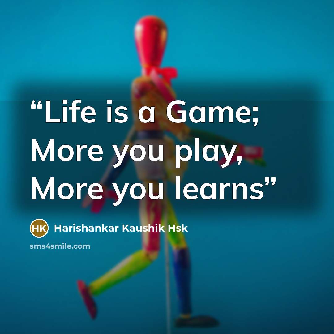 “Life is a Game; More you play, More you learns” quote by Harishankar Kaushik Hsk