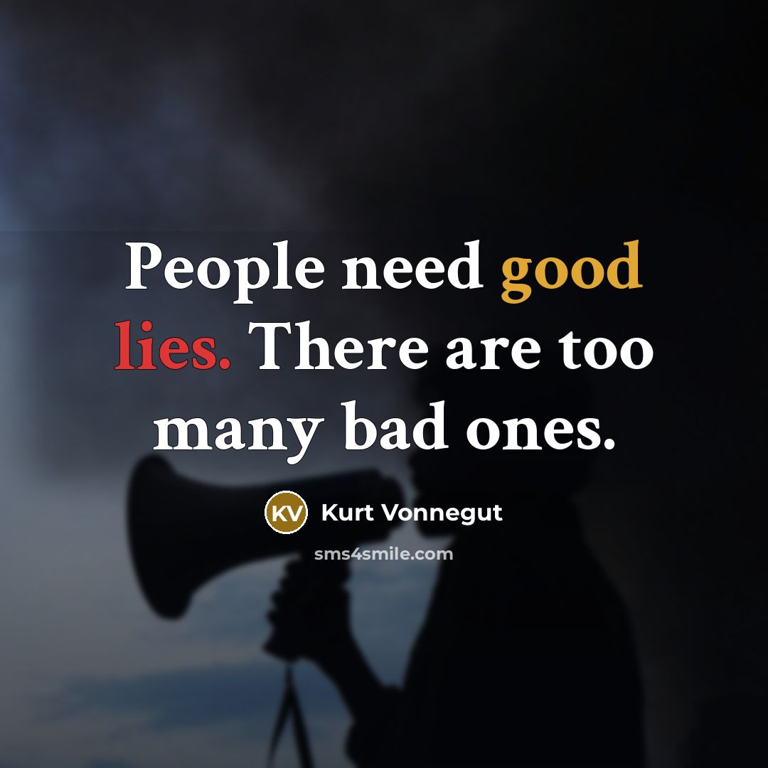 “People need good lies. There are too many bad ones.” quote by Kurt Vonnegut