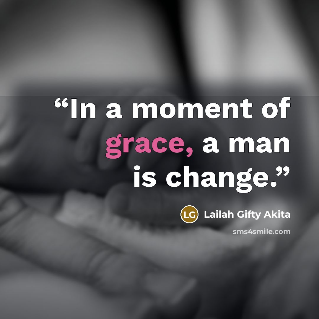 “In a moment of grace, a man is change.” quote by Lailah Gifty Akita