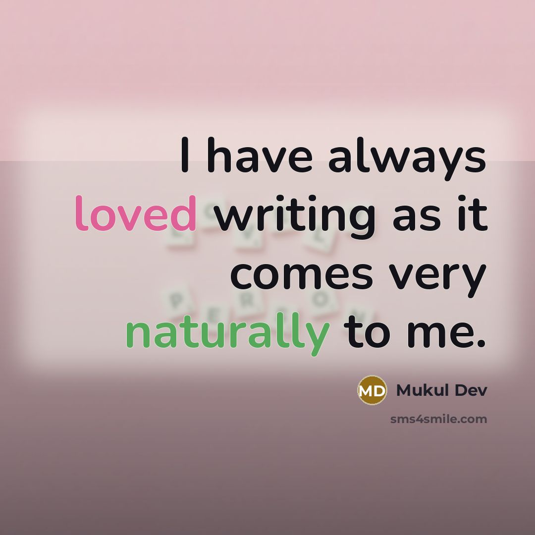 “I have always loved writing as it comes very naturally to me.” quote by Mukul Dev
