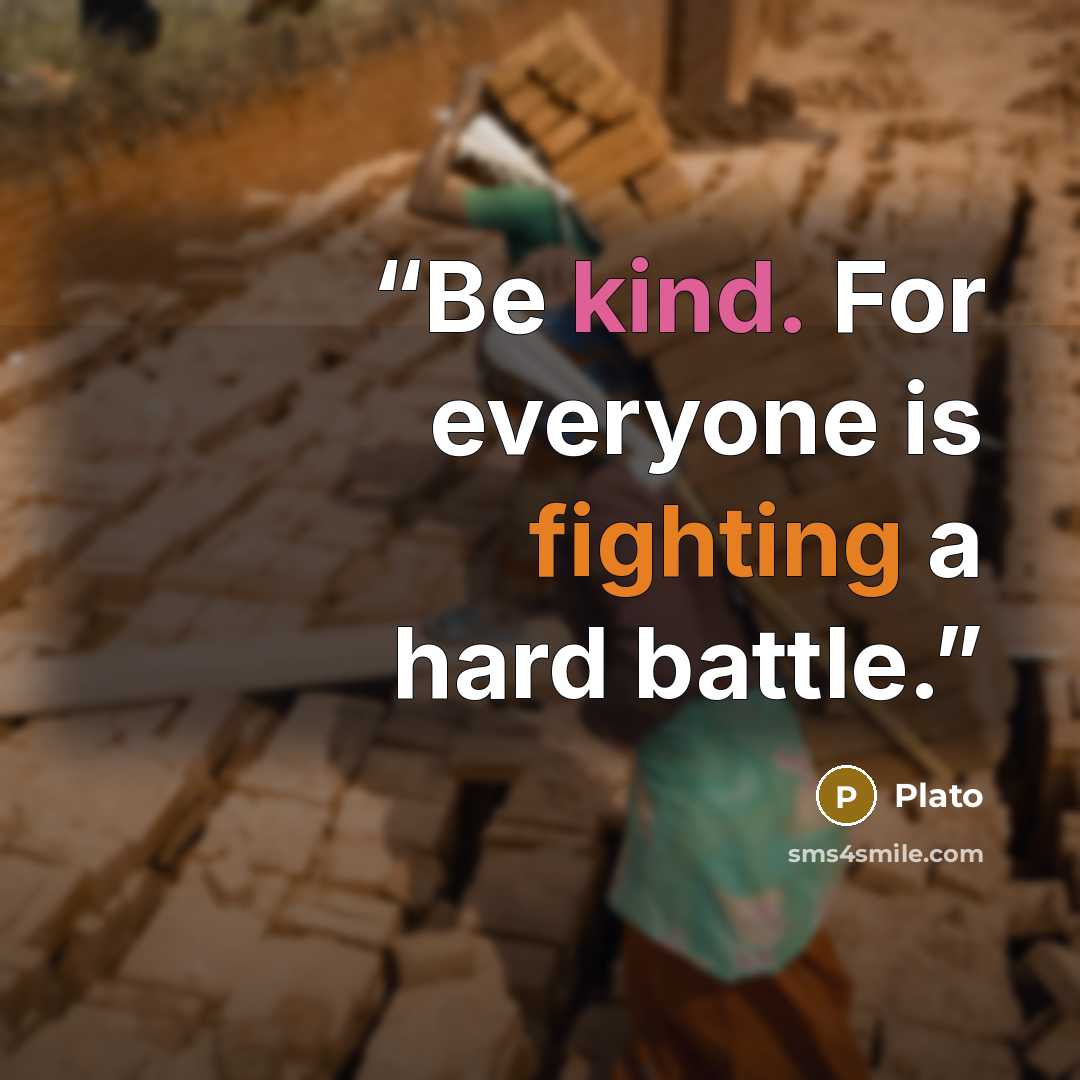 “Be kind. For everyone is fighting a hard battle.” quote by Plato