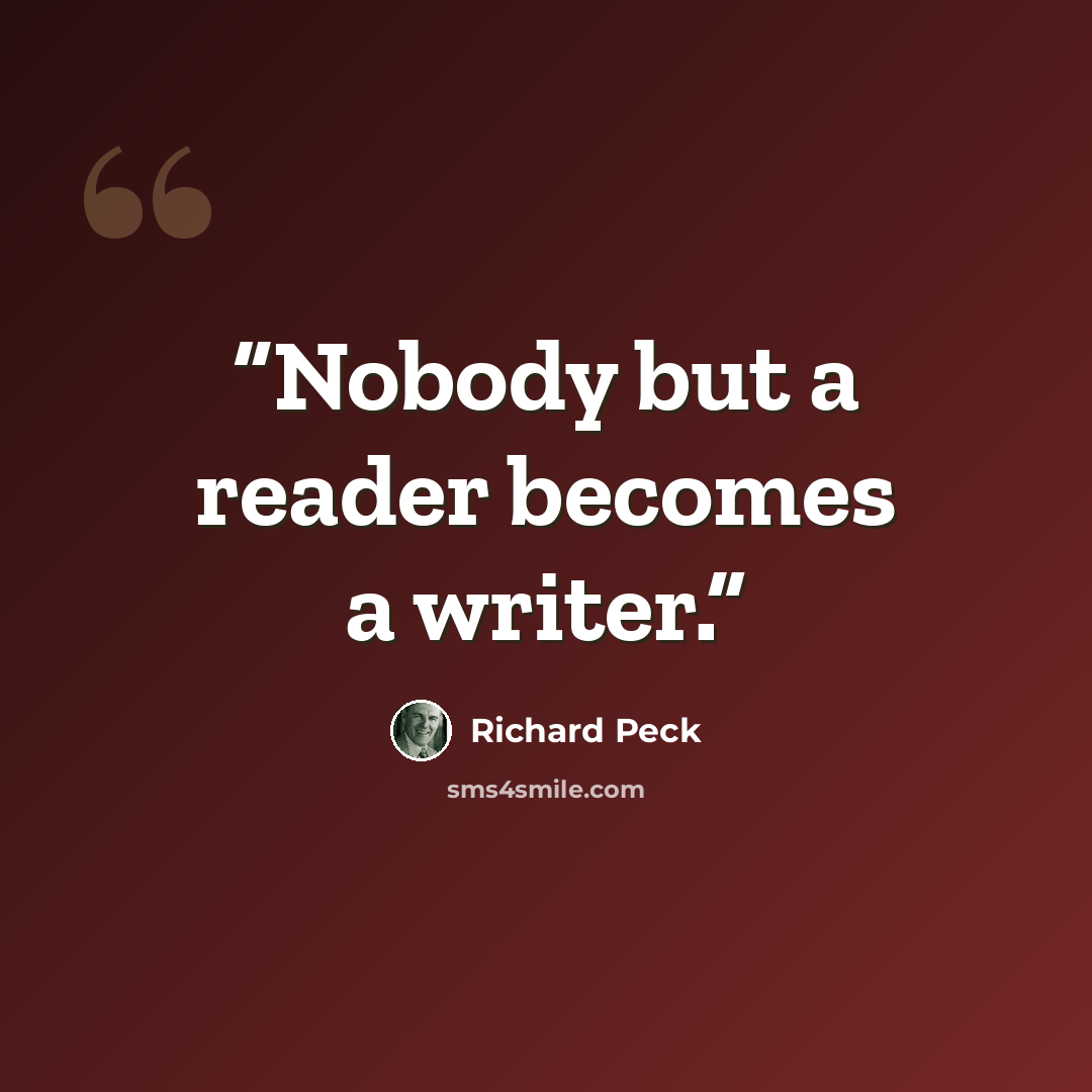 “Nobody but a reader becomes a writer.” quote by Richard Peck