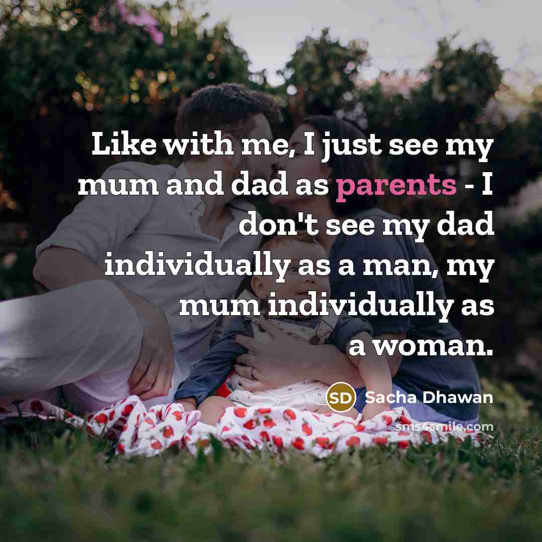 “Like with me, I just see my mum and dad as parents - I don't see my dad individually as a man, my mum individually as a woman.” quote by Sacha Dhawan
