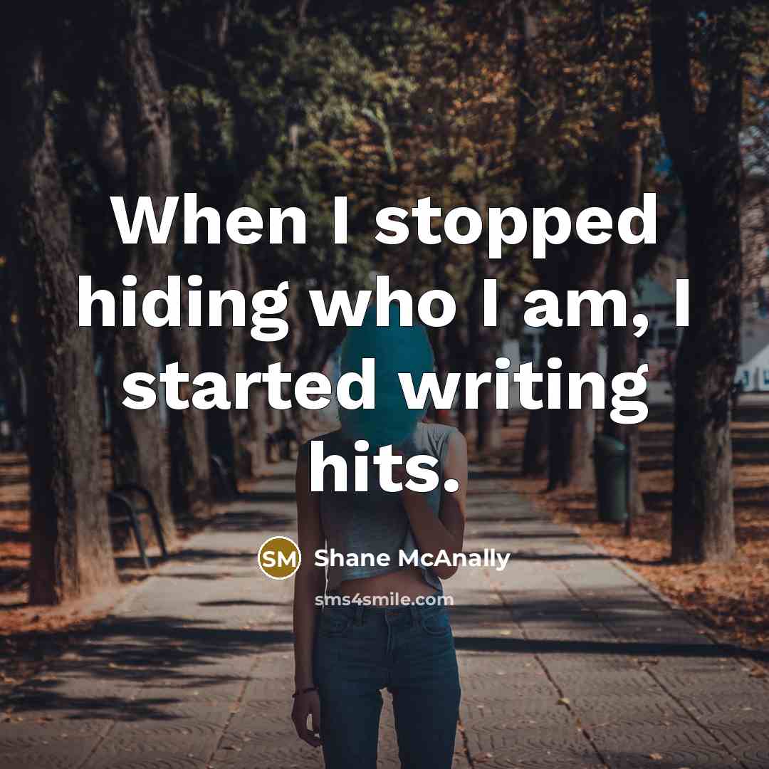 “When I stopped hiding who I am, I started writing hits.” quote by Shane McAnally