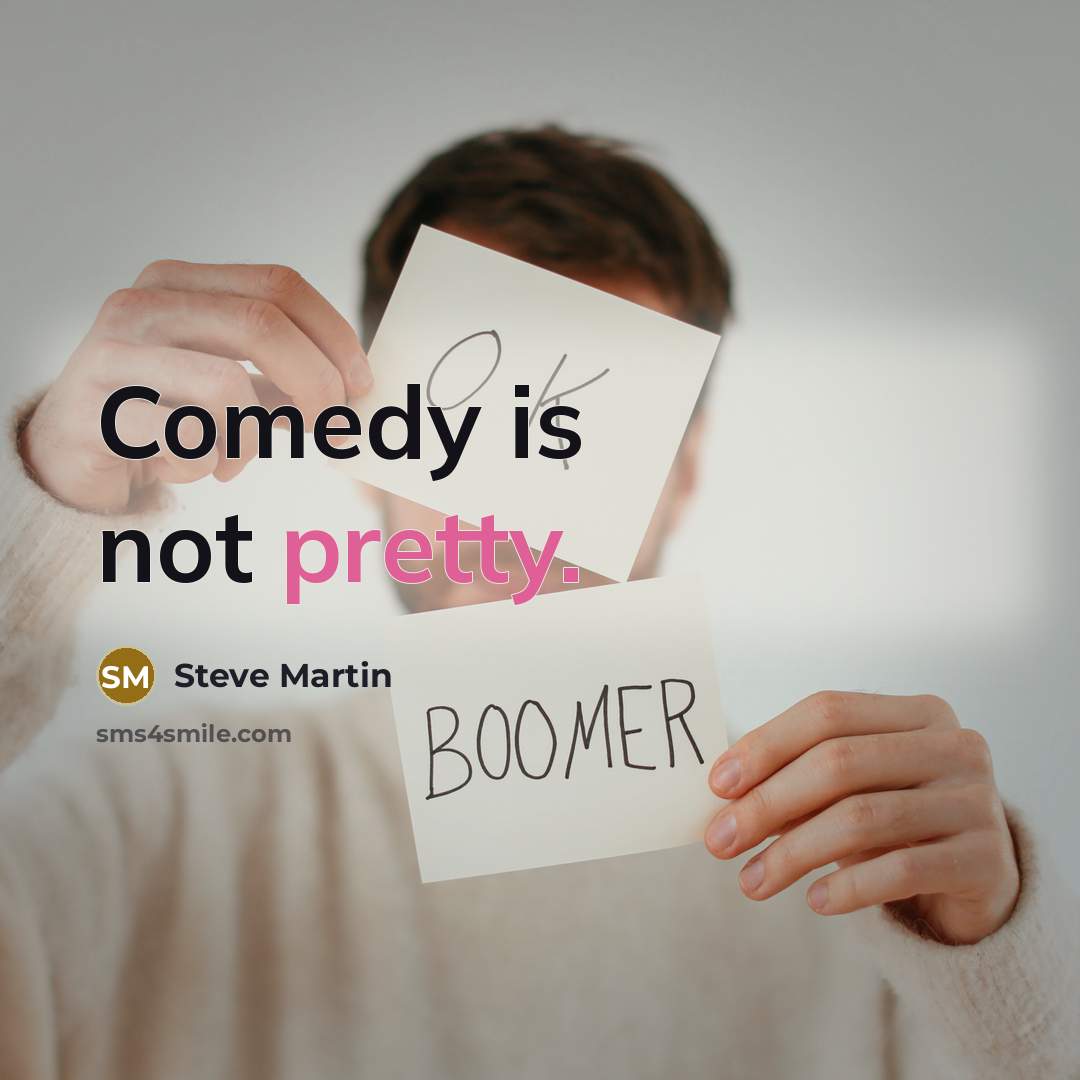 “Comedy is not pretty.” quote by Steve Martin