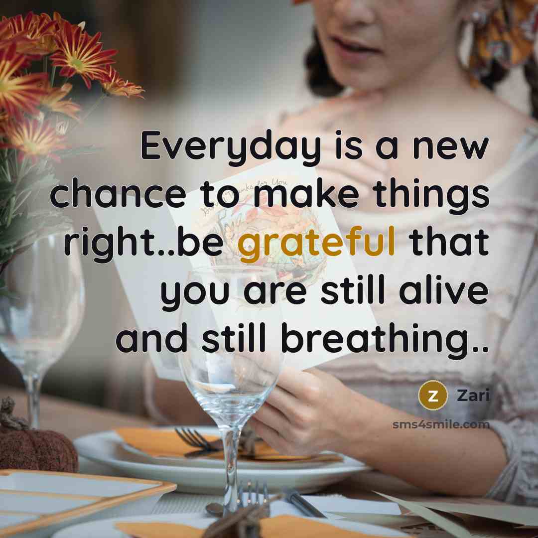 “Everyday is a new chance to make things right..be grateful that you are still alive and still breathing..” quote by Zari