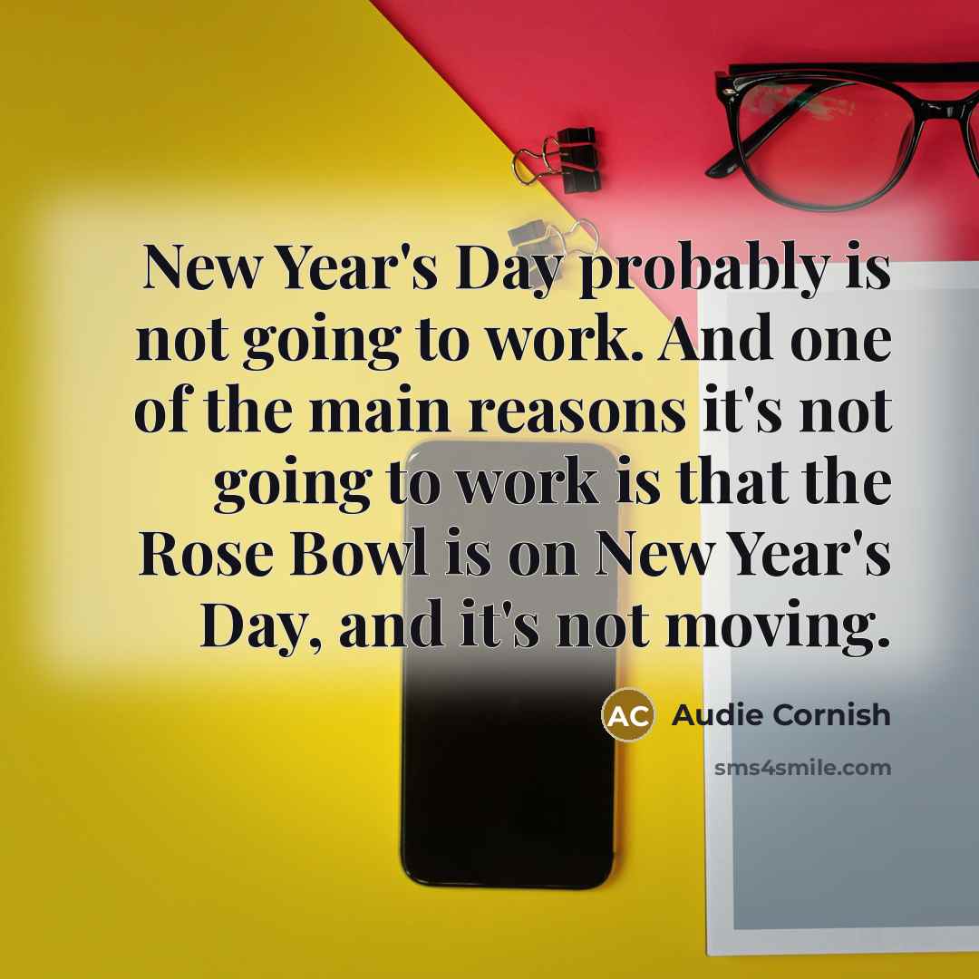 “New Year's Day probably is not going to work. And one of the main reasons it's not going to work is that the Rose Bowl is on New Year's Day, and it's not moving.” quote by Audie Cornish